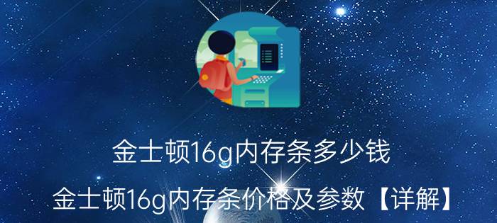 金士顿16g内存条多少钱 金士顿16g内存条价格及参数【详解】